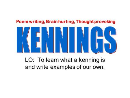 LO: To learn what a kenning is and write examples of our own.