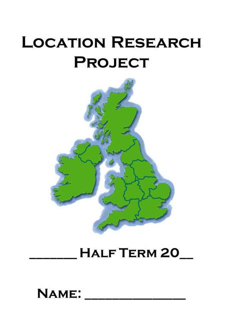Location Research Project _______ Half Term 20__ Name: _______________.