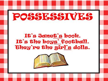 POSSESSIVES Its Janets book. Its the boys football. Theyre the girls dolls.