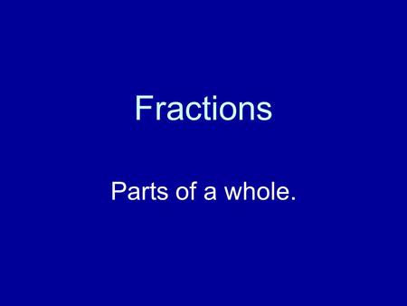 Fractions Parts of a whole..