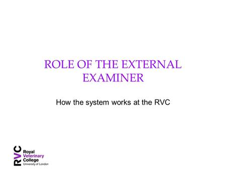 ROLE OF THE EXTERNAL EXAMINER How the system works at the RVC.