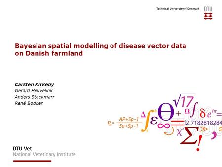 Bayesian spatial modelling of disease vector data on Danish farmland Carsten Kirkeby Gerard Heuvelink Anders Stockmarr René Bødker.