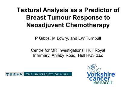 Textural Analysis as a Predictor of Breast Tumour Response to Neoadjuvant Chemotherapy P Gibbs, M Lowry, and LW Turnbull Centre for MR Investigations,