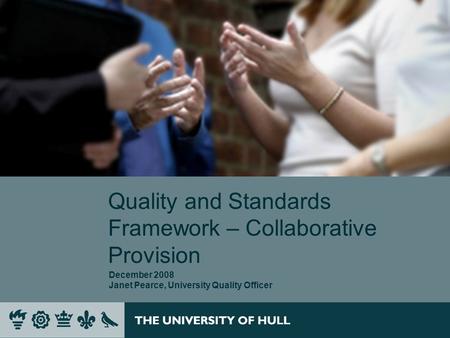 Quality and Standards Framework – Collaborative Provision December 2008 Janet Pearce, University Quality Officer.