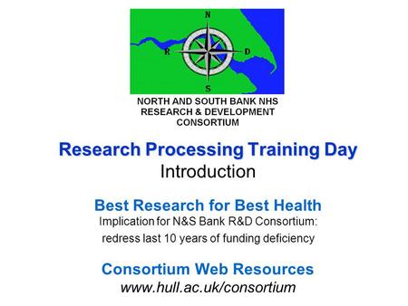 Research Processing Training Day Research Processing Training Day Introduction Best Research for Best Health Implication for N&S Bank R&D Consortium: redress.