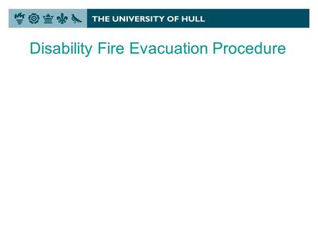 Disability Fire Evacuation Procedure. Essential Information from you If you have a disability that effects your ability to evacuate from a building or.