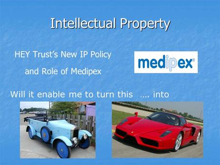 Intellectual Property HEY Trusts New IP Policy and Role of Medipex Will it enable me to turn this…. into.
