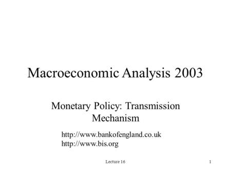 Lecture 161 Macroeconomic Analysis 2003 Monetary Policy: Transmission Mechanism