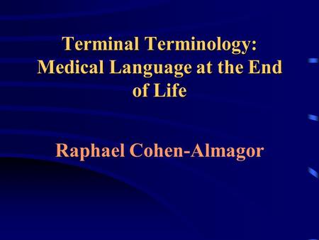 Terminal Terminology: Medical Language at the End of Life Raphael Cohen-Almagor.