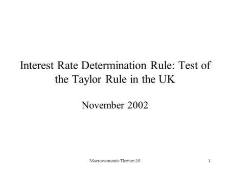 Macroeconomic Themes:191 Interest Rate Determination Rule: Test of the Taylor Rule in the UK November 2002.