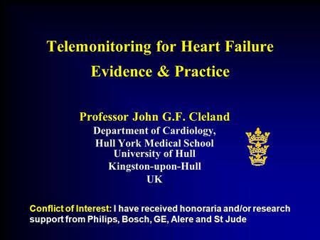 Telemonitoring for Heart Failure Evidence & Practice Professor John G.F. Cleland Department of Cardiology, Hull York Medical School University of Hull.