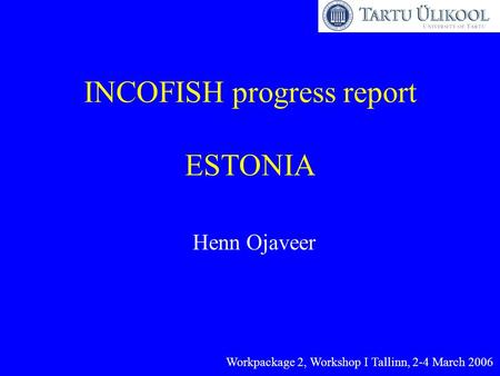 INCOFISH progress report ESTONIA Henn Ojaveer Workpackage 2, Workshop I Tallinn, 2-4 March 2006.
