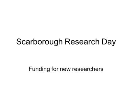 Scarborough Research Day Funding for new researchers.
