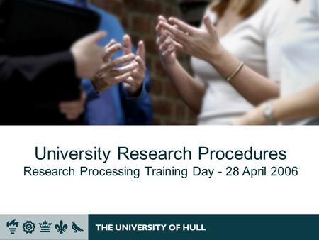 University Research Procedures Research Processing Training Day - 28 April 2006.