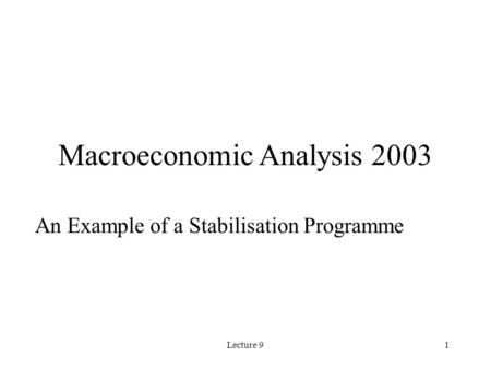 Lecture 91 Macroeconomic Analysis 2003 An Example of a Stabilisation Programme.