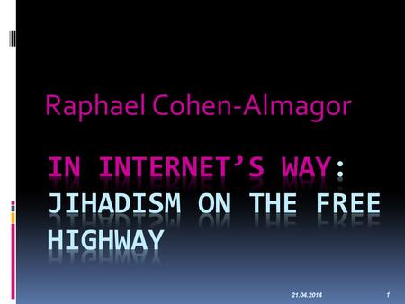 21.04.2014 1 Raphael Cohen-Almagor. Internet Contains Worse of Humanity The Internet contains the best products of humanity. Unfortunately, the Internet.