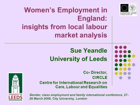 Womens Employment in England: insights from local labour market analysis Sue Yeandle University of Leeds Co- Director, CIRCLE Centre for International.