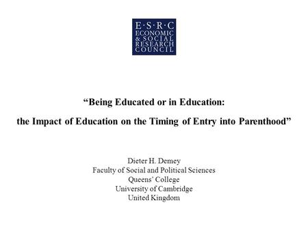 Being Educated or in Education: the Impact of Education on the Timing of Entry into Parenthood Dieter H. Demey Faculty of Social and Political Sciences.