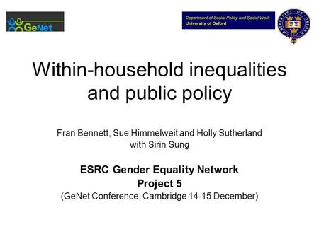 Within-household inequalities and public policy Fran Bennett, Sue Himmelweit and Holly Sutherland with Sirin Sung ESRC Gender Equality Network Project.