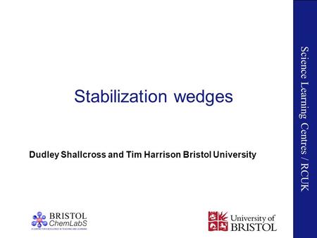 Science Learning Centres / RCUK Stabilization wedges Dudley Shallcross and Tim Harrison Bristol University.