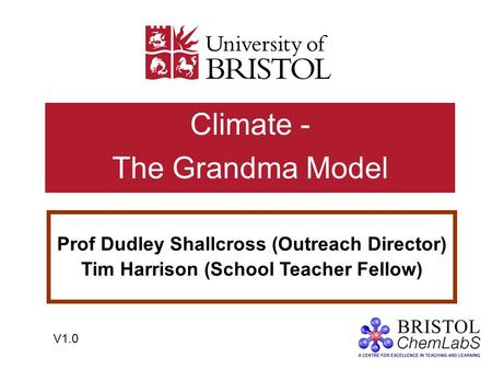 Climate - The Grandma Model Prof Dudley Shallcross (Outreach Director) Tim Harrison (School Teacher Fellow) V1.0.