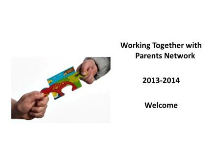 Working Together with Parents Network 2013-2014 Welcome.