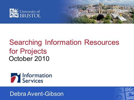 Searching Information Resources for Projects October 2010 Debra Avent-Gibson.
