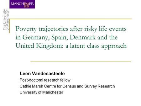 Poverty trajectories after risky life events in Germany, Spain, Denmark and the United Kingdom: a latent class approach Leen Vandecasteele Post-doctoral.