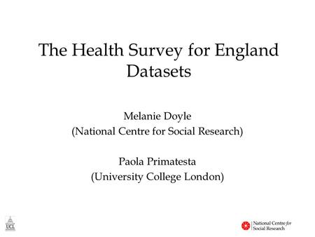 The Health Survey for England Datasets Melanie Doyle (National Centre for Social Research) Paola Primatesta (University College London)