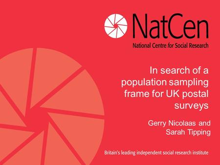 In search of a population sampling frame for UK postal surveys Gerry Nicolaas and Sarah Tipping.