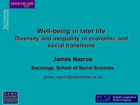 Combining the strengths of UMIST and The Victoria University of Manchester Well-being in later life Diversity and inequality in economic and social transitions.