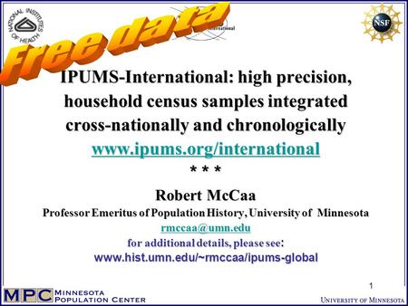 IPUMS-International: high precision, household census samples integrated cross-nationally and chronologically www.ipums.org/international * * * Robert.