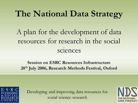 Developing and improving data resources for social science research The National Data Strategy A plan for the development of data resources for research.