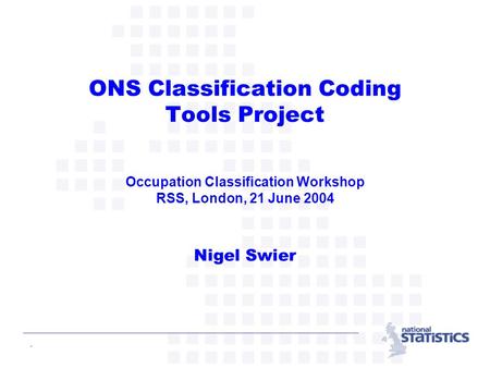 - ONS Classification Coding Tools Project Occupation Classification Workshop RSS, London, 21 June 2004 Nigel Swier.