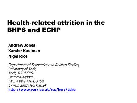 Health-related attrition in the BHPS and ECHP Andrew Jones Xander Koolman Nigel Rice Department of Economics and Related Studies, University of York, York,