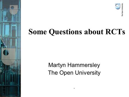 Some Questions about RCTs Martyn Hammersley The Open University.