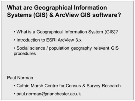 What are Geographical Information Systems (GIS) & ArcView GIS software? What is a Geographical Information System (GIS)? Introduction to ESRI ArcView 3.x.