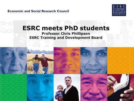 ESRC meets PhD students Professor Chris Phillipson ESRC Training and Development Board.