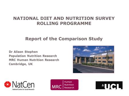 Dr Alison Stephen Population Nutrition Research MRC Human Nutrition Research Cambridge, UK NATIONAL DIET AND NUTRITION SURVEY ROLLING PROGRAMME Report.
