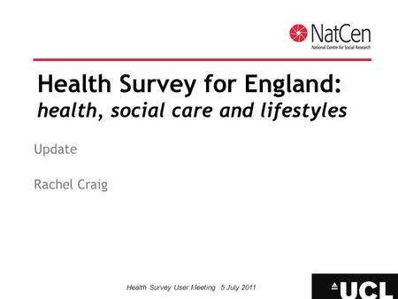 Health Survey User Meeting 5 July 2011 Health Survey for England: health, social care and lifestyles Update Rachel Craig.