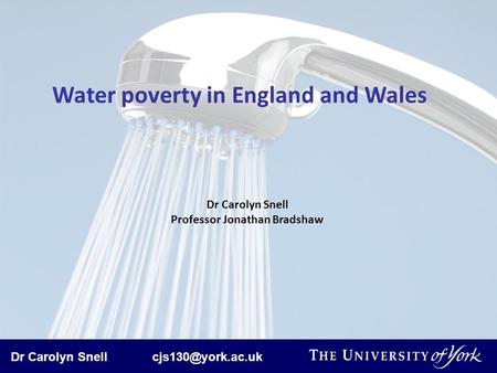 Dr Carolyn Snell Water poverty in England and Wales Dr Carolyn Snell Professor Jonathan Bradshaw.