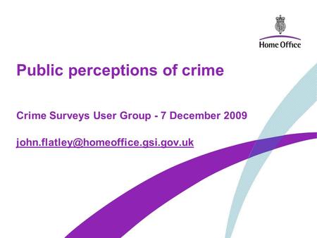 Public perceptions of crime Crime Surveys User Group - 7 December 2009