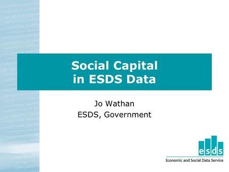 Social Capital in ESDS Data Jo Wathan ESDS, Government.