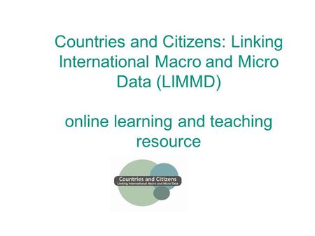 Countries and Citizens: Linking International Macro and Micro Data (LIMMD) online learning and teaching resource.