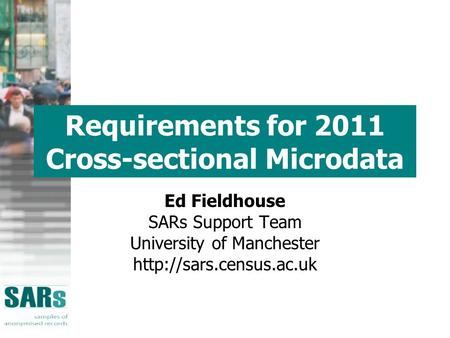 Requirements for 2011 Cross-sectional Microdata Ed Fieldhouse SARs Support Team University of Manchester