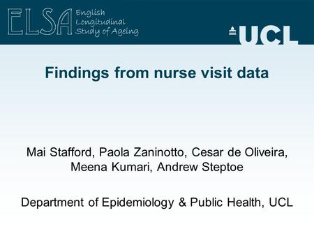 Findings from nurse visit data Mai Stafford, Paola Zaninotto, Cesar de Oliveira, Meena Kumari, Andrew Steptoe Department of Epidemiology & Public Health,