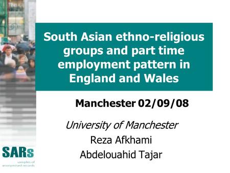 South Asian ethno-religious groups and part time employment pattern in England and Wales University of Manchester Reza Afkhami Abdelouahid Tajar Manchester.