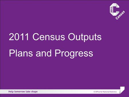 2011 Census Outputs Plans and Progress. CONTENTS Aims for 2011 Census Outputs Strategy Development User Consultation Next Steps.