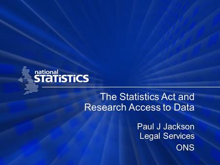 The Statistics Act and Research Access to Data Paul J Jackson Legal Services ONS.