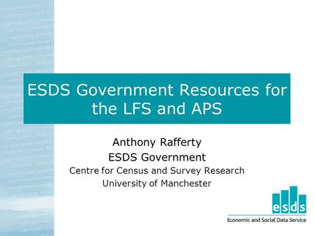 ESDS Government Resources for the LFS and APS Anthony Rafferty ESDS Government Centre for Census and Survey Research University of Manchester.